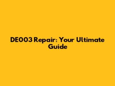 DE003 Repair: Your Ultimate Guide