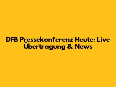 DFB Pressekonferenz Heute: Live Übertragung & News