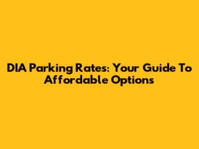 DIA Parking Rates: Your Guide To Affordable Options