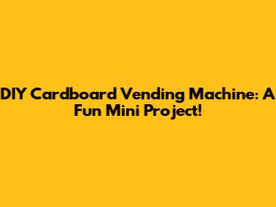 DIY Cardboard Vending Machine: A Fun Mini Project!