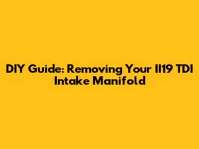 DIY Guide: Removing Your II19 TDI Intake Manifold
