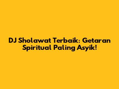 DJ Sholawat Terbaik: Getaran Spiritual Paling Asyik!