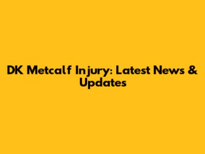 DK Metcalf Injury: Latest News & Updates