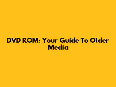 DVD ROM: Your Guide To Older Media