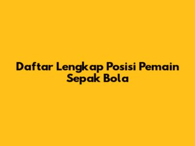 Daftar Lengkap Posisi Pemain Sepak Bola