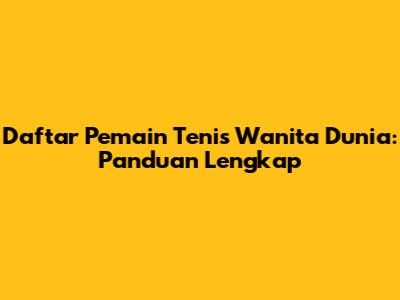 Daftar Pemain Tenis Wanita Dunia: Panduan Lengkap