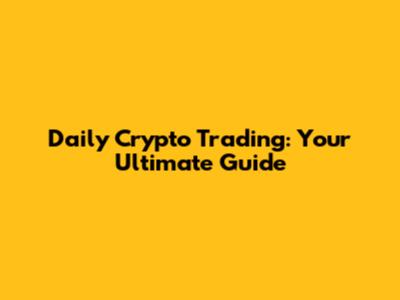 Daily Crypto Trading: Your Ultimate Guide