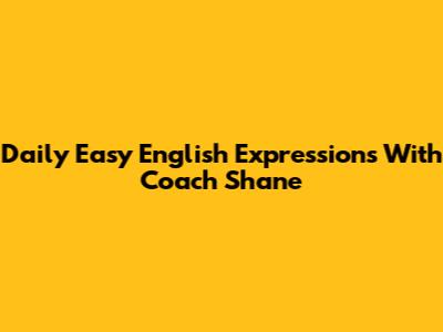 Daily Easy English Expressions With Coach Shane