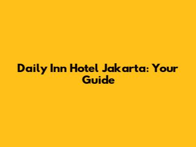 Daily Inn Hotel Jakarta: Your Guide