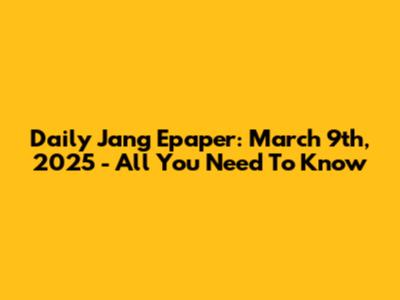 Daily Jang Epaper: March 9th, 2025 - All You Need To Know