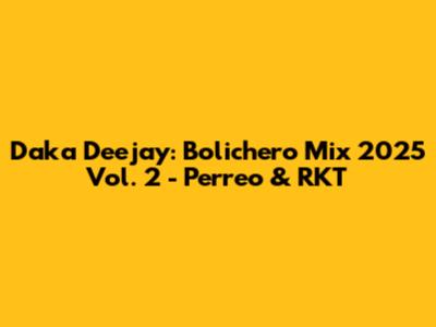 Daka Deejay: Bolichero Mix 2025 Vol. 2 - Perreo & RKT