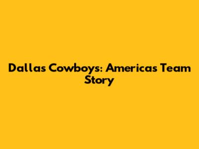 Dallas Cowboys: America's Team Story