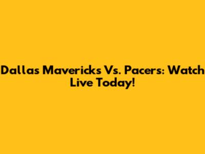 Dallas Mavericks Vs. Pacers: Watch Live Today!