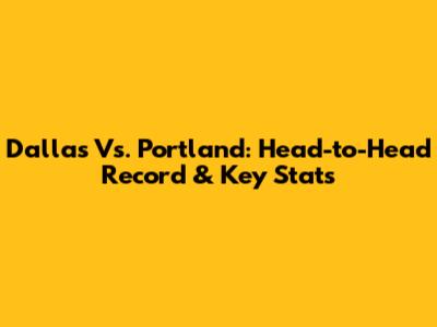 Dallas Vs. Portland: Head-to-Head Record & Key Stats