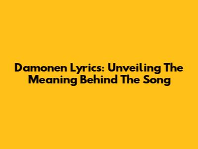 Damonen Lyrics: Unveiling The Meaning Behind The Song