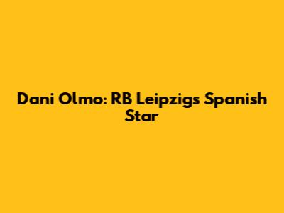 Dani Olmo: RB Leipzig's Spanish Star