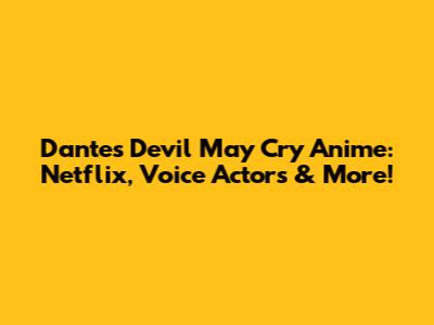 Dante's Devil May Cry Anime: Netflix, Voice Actors & More!