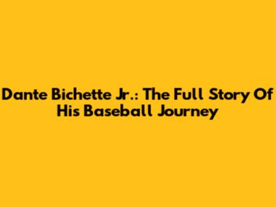 Dante Bichette Jr.: The Full Story Of His Baseball Journey