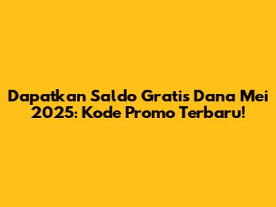 Dapatkan Saldo Gratis Dana Mei 2025: Kode Promo Terbaru!