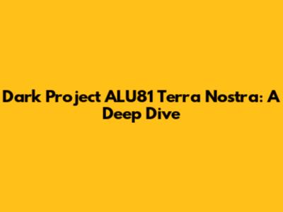 Dark Project ALU81 Terra Nostra: A Deep Dive
