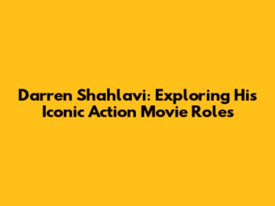 Darren Shahlavi: Exploring His Iconic Action Movie Roles