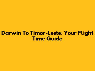 Darwin To Timor-Leste: Your Flight Time Guide