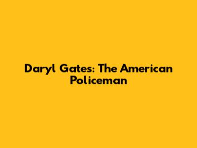 Daryl Gates: The American Policeman