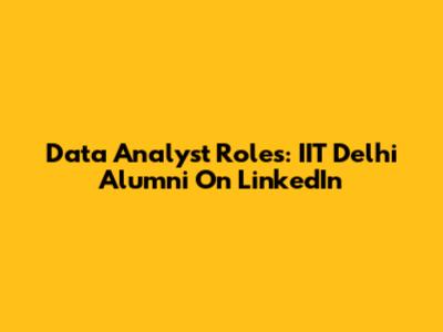 Data Analyst Roles: IIT Delhi Alumni On LinkedIn