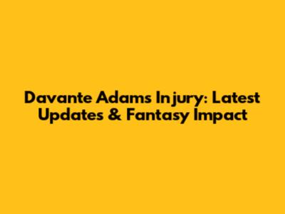 Davante Adams Injury: Latest Updates & Fantasy Impact