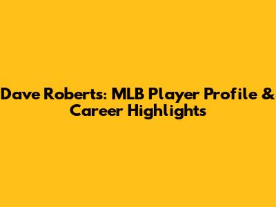 Dave Roberts: MLB Player Profile & Career Highlights
