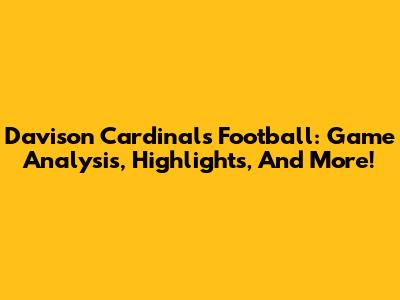 Davison Cardinals Football: Game Analysis, Highlights, And More!