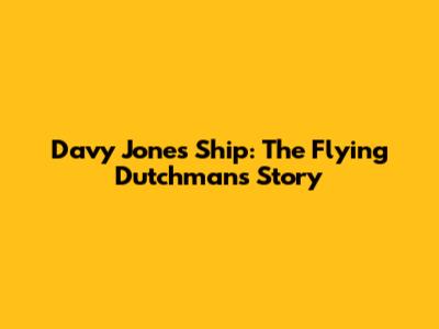 Davy Jones' Ship: The Flying Dutchman's Story
