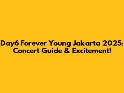 Day6 Forever Young Jakarta 2025: Concert Guide & Excitement!