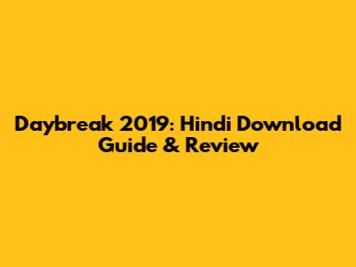 Daybreak 2019: Hindi Download Guide & Review