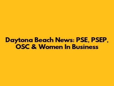 Daytona Beach News: PSE, PSEP, OSC & Women In Business