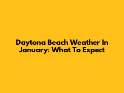 Daytona Beach Weather In January: What To Expect