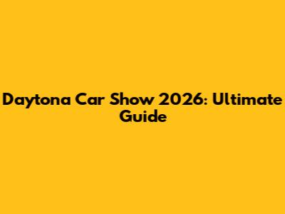 Daytona Car Show 2026: Ultimate Guide