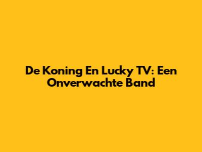 De Koning En Lucky TV: Een Onverwachte Band