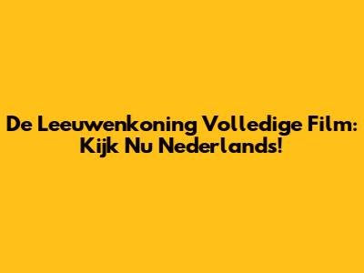 De Leeuwenkoning Volledige Film: Kijk Nu Nederlands!