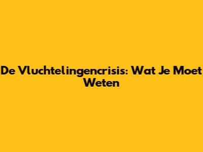 De Vluchtelingencrisis: Wat Je Moet Weten