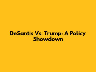 DeSantis Vs. Trump: A Policy Showdown