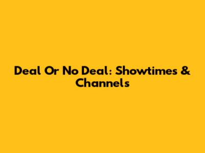 Deal Or No Deal: Showtimes & Channels