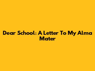 Dear School: A Letter To My Alma Mater