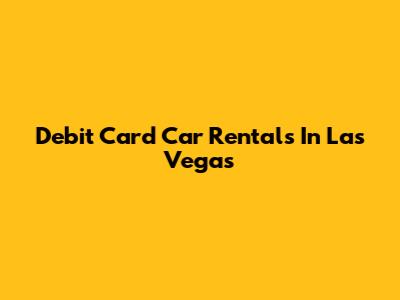 Debit Card Car Rentals In Las Vegas