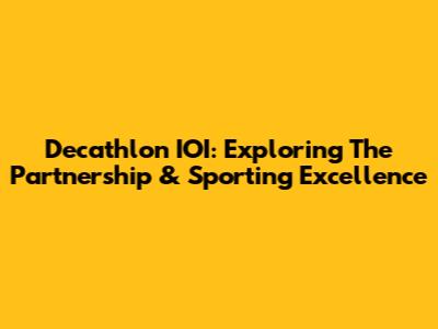 Decathlon IOI: Exploring The Partnership & Sporting Excellence