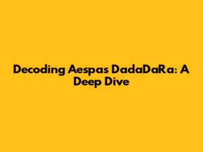 Decoding Aespa's 'DadaDaRa': A Deep Dive