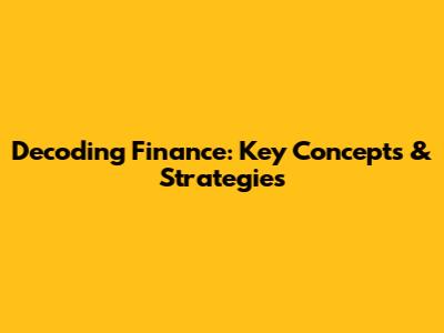 Decoding Finance: Key Concepts & Strategies