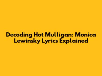 Decoding Hot Mulligan: Monica Lewinsky Lyrics Explained