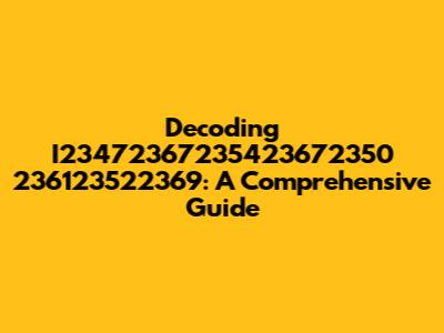 Decoding I23472367235423672350 236123522369: A Comprehensive Guide