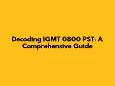 Decoding IGMT 0800 PST: A Comprehensive Guide